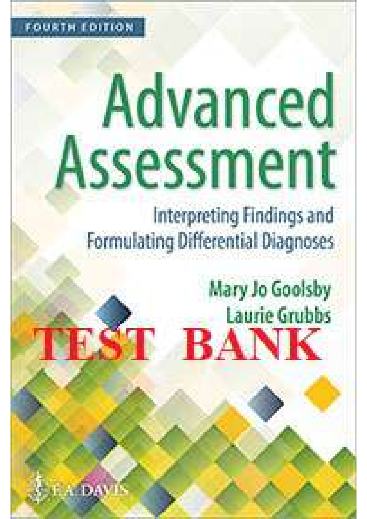 TEST BANK for Advanced Assessment: Interpreting Findings and Formulating Differential Diagnoses 4th Edition, Mary Jo Goolsby Laurie Grubbs | All 22 Chapters